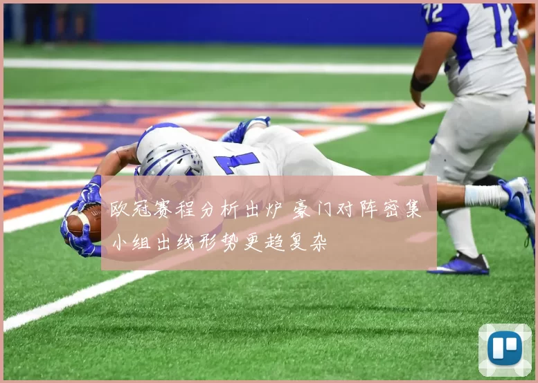 欧冠赛程分析出炉 豪门对阵密集 小组出线形势更趋复杂