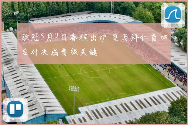 欧冠5月2日赛程出炉 皇马拜仁首回合对决成晋级关键