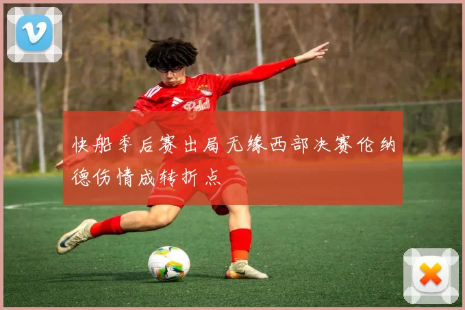 快船季后赛出局无缘西部决赛伦纳德伤情成转折点