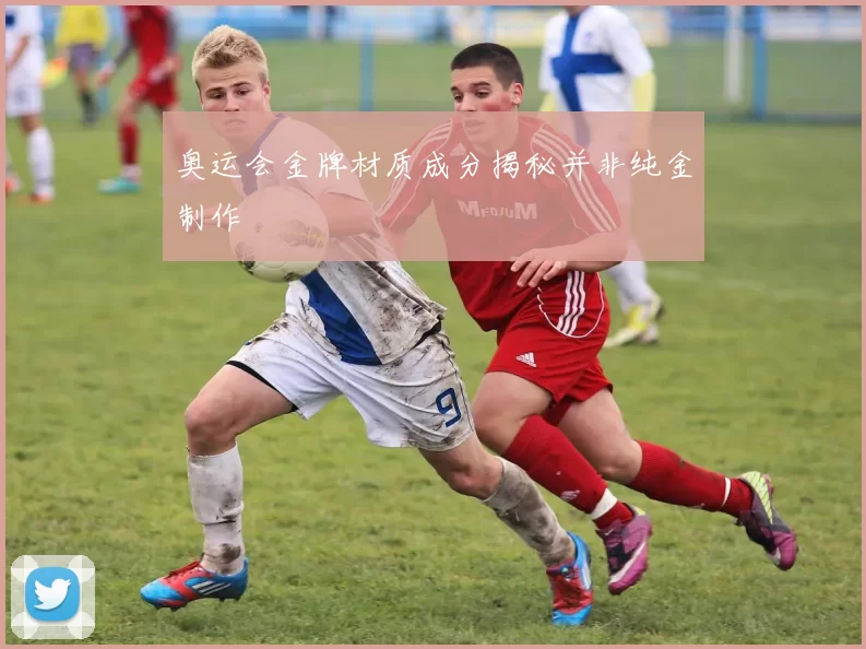 奥运会金牌材质成分揭秘并非纯金制作