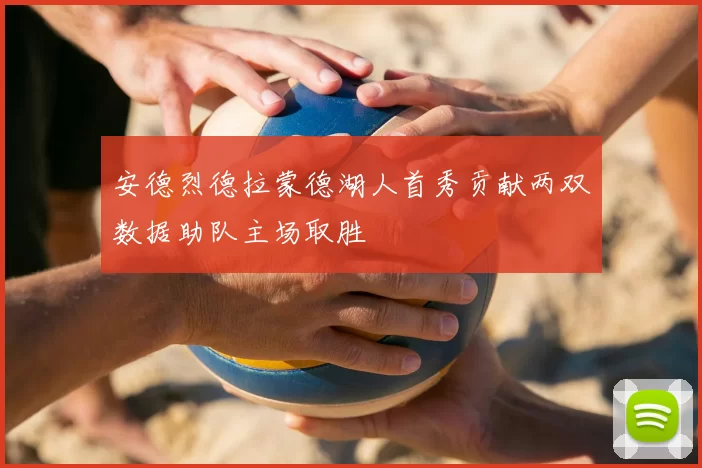 安德烈德拉蒙德湖人首秀贡献两双数据助队主场取胜