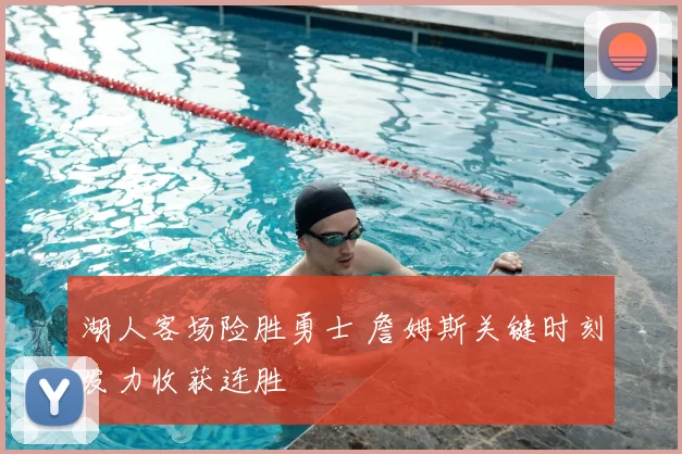 湖人客场险胜勇士 詹姆斯关键时刻发力收获连胜